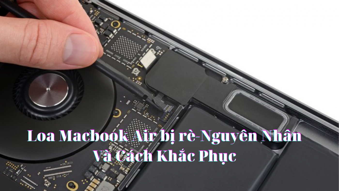 Loa Macbook Air bị rè-Nguyên Nhân Và Cách Khắc Phục 1
