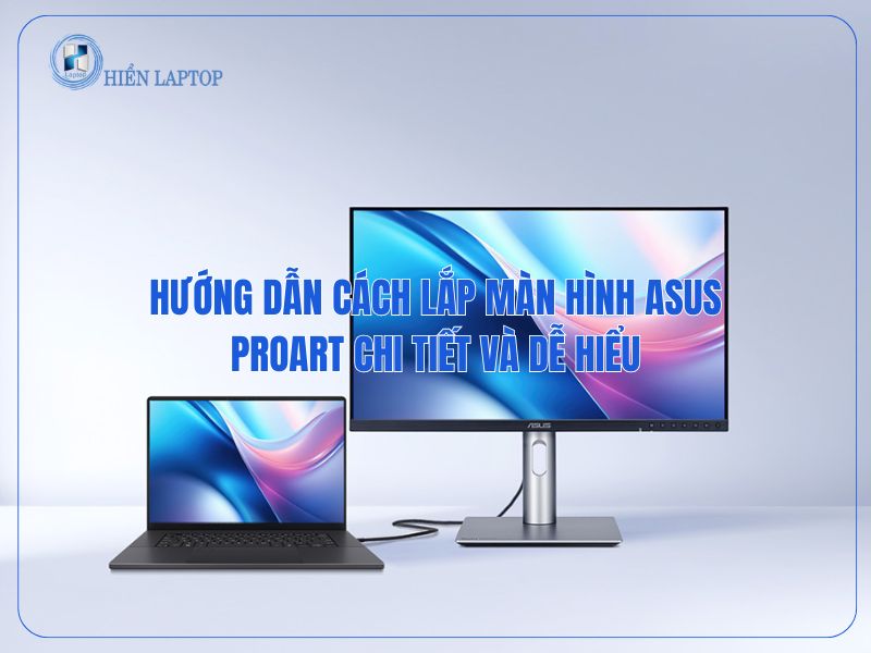 Hướng Dẫn Cách Lắp Màn Hình Asus ProArt Chi Tiết Và Dễ Hiểu