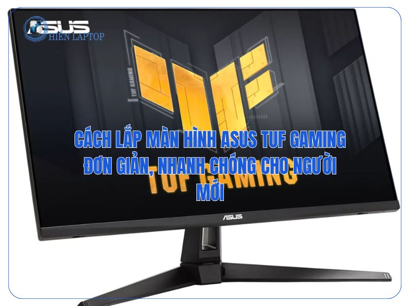 Cách Lắp Màn Hình Asus TUF Gaming Đơn Giản, Nhanh Chóng Cho Người Mới