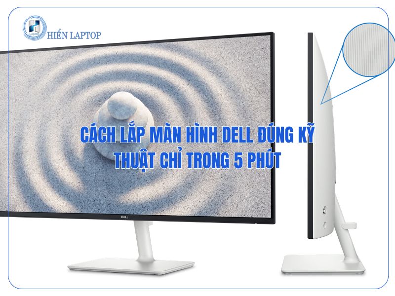 Cách Lắp Màn Hình Dell Đúng Kỹ Thuật Chỉ Trong 5 Phút