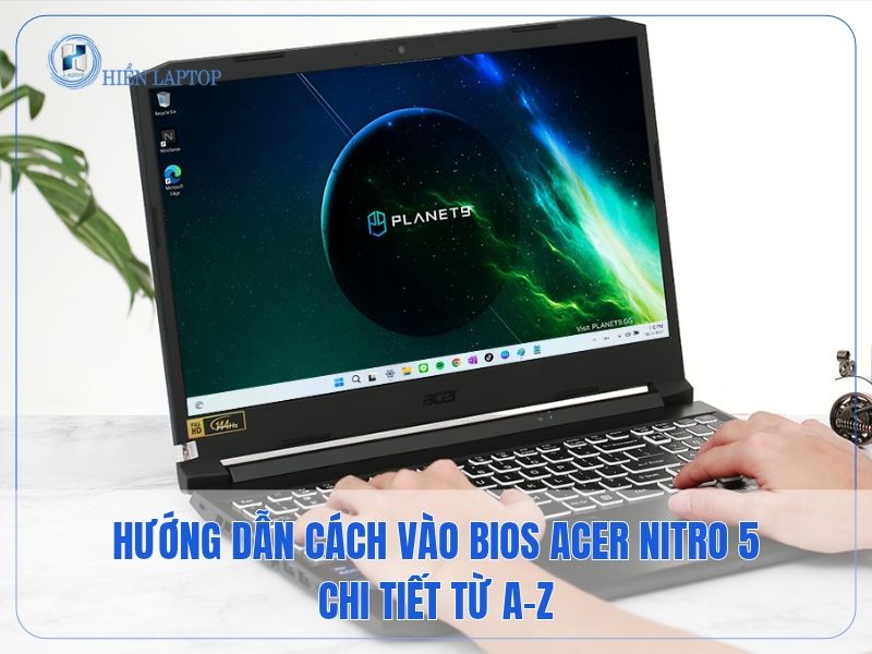 Hướng Dẫn Cách Vào BIOS Acer Nitro 5 Chi Tiết Từ A–Z