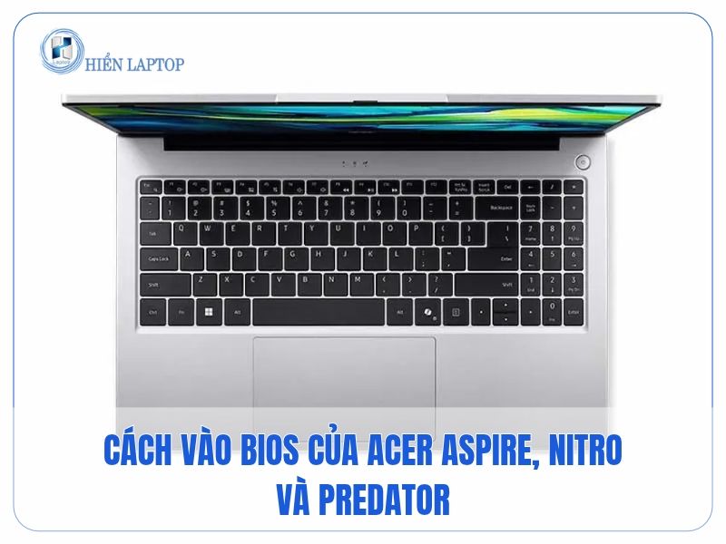 Cách Vào BIOS Của Acer Aspire, Nitro Và Predator