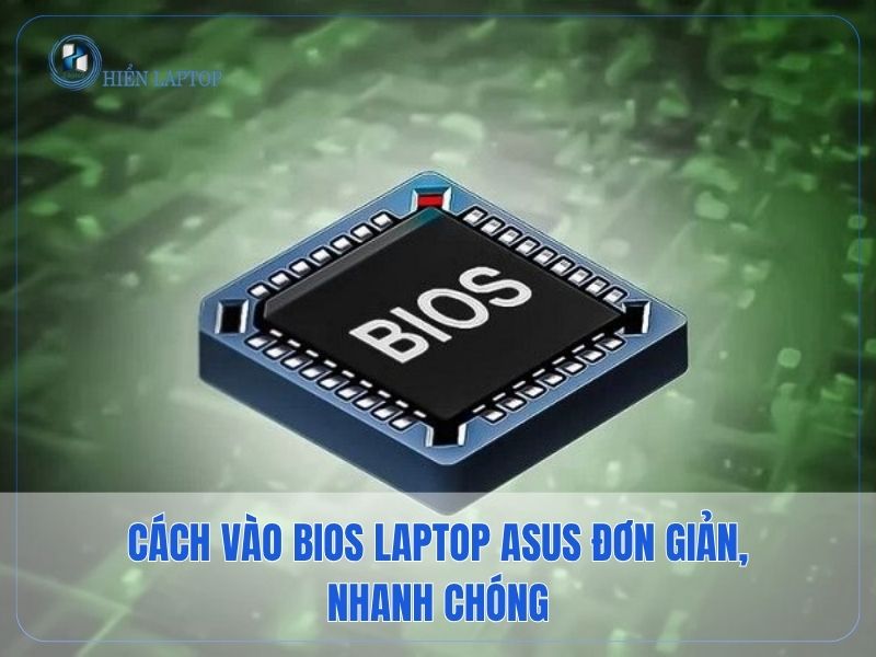 Cách Vào BIOS Laptop Asus Đơn Giản, Nhanh Chóng