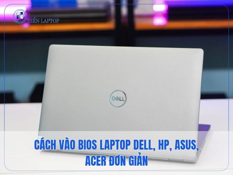 Cách Vào BIOS Laptop Dell, HP, Asus, Acer Đơn Giản 1