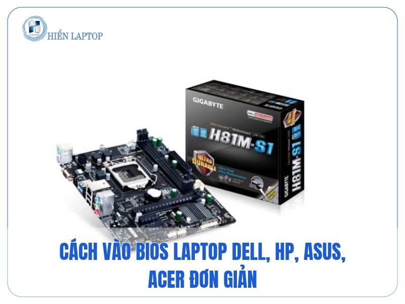 Cách Vào BIOS Main Gigabyte H81 Và Khắc Phục Lỗi Thường Gặp